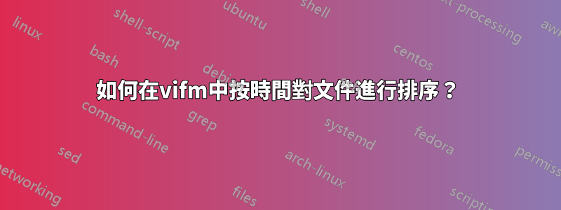 如何在vifm中按時間對文件進行排序？