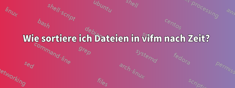 Wie sortiere ich Dateien in vifm nach Zeit?