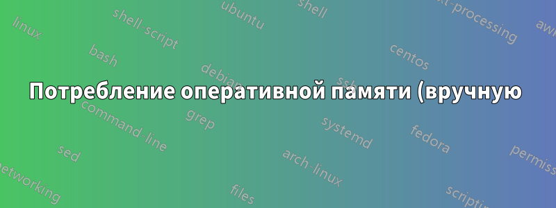 Потребление оперативной памяти (вручную)