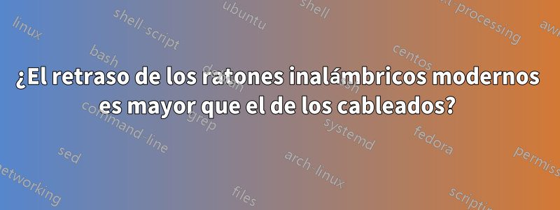 ¿El retraso de los ratones inalámbricos modernos es mayor que el de los cableados?