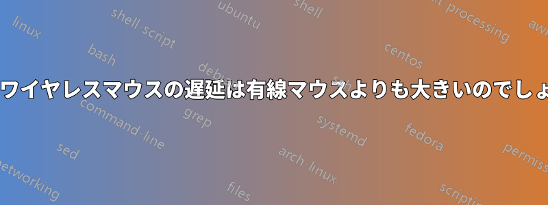 最近のワイヤレスマウスの遅延は有線マウスよりも大きいのでしょうか?