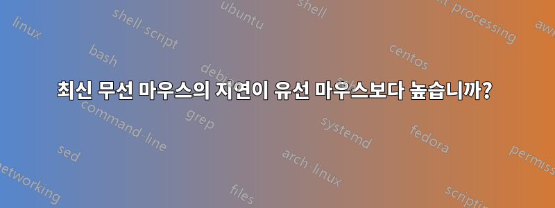 최신 무선 마우스의 지연이 유선 마우스보다 높습니까?