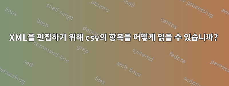 XML을 편집하기 위해 csv의 항목을 어떻게 읽을 수 있습니까?