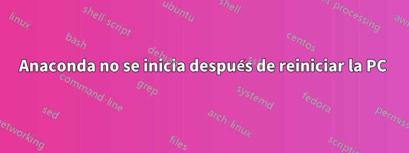 Anaconda no se inicia después de reiniciar la PC