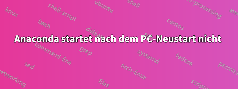 Anaconda startet nach dem PC-Neustart nicht