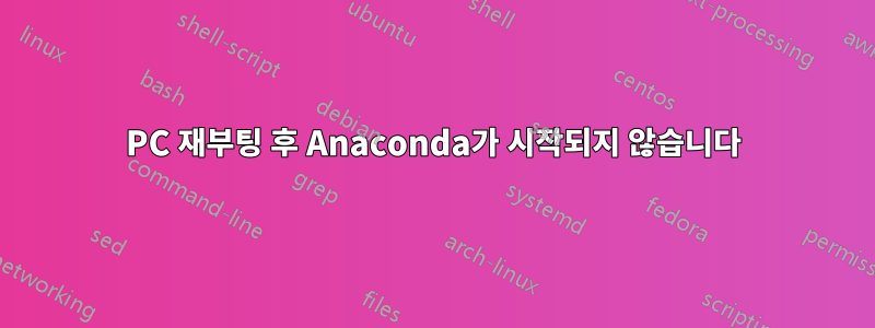 PC 재부팅 후 Anaconda가 시작되지 않습니다