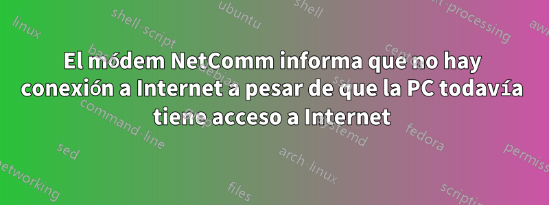 El módem NetComm informa que no hay conexión a Internet a pesar de que la PC todavía tiene acceso a Internet