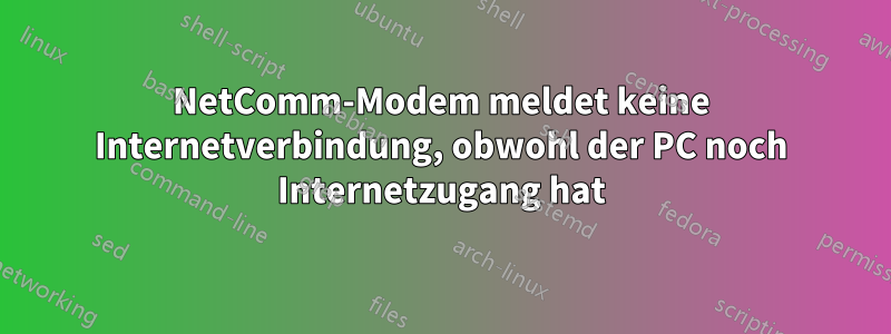 NetComm-Modem meldet keine Internetverbindung, obwohl der PC noch Internetzugang hat