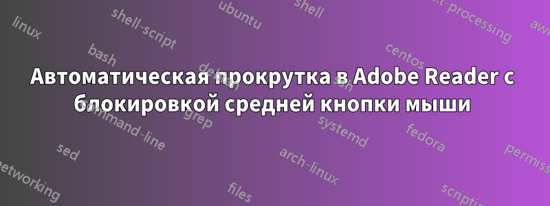 Автоматическая прокрутка в Adobe Reader с блокировкой средней кнопки мыши