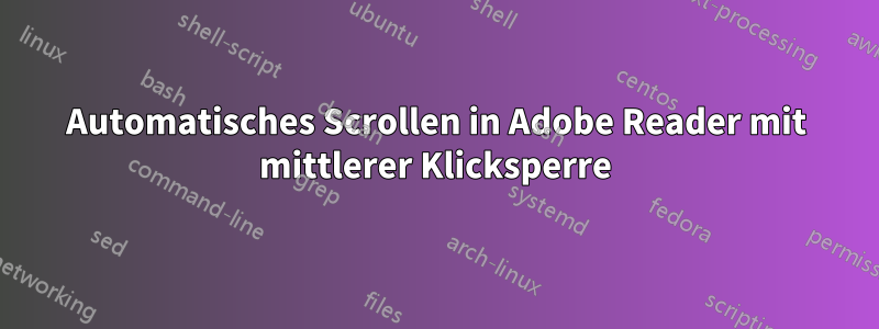 Automatisches Scrollen in Adobe Reader mit mittlerer Klicksperre