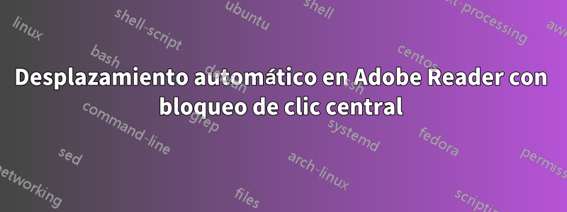 Desplazamiento automático en Adobe Reader con bloqueo de clic central