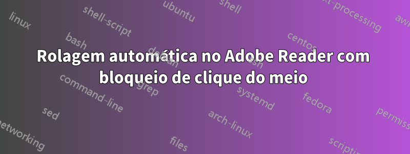 Rolagem automática no Adobe Reader com bloqueio de clique do meio