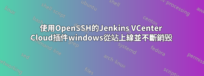 使用OpenSSH的Jenkins VCenter Cloud插件windows從站上線並不斷銷毀