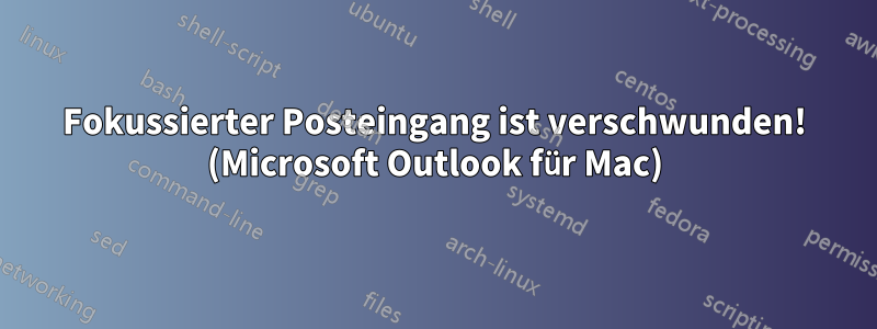 Fokussierter Posteingang ist verschwunden! (Microsoft Outlook für Mac)