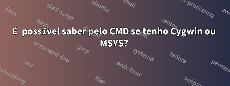 É possível saber pelo CMD se tenho Cygwin ou MSYS?