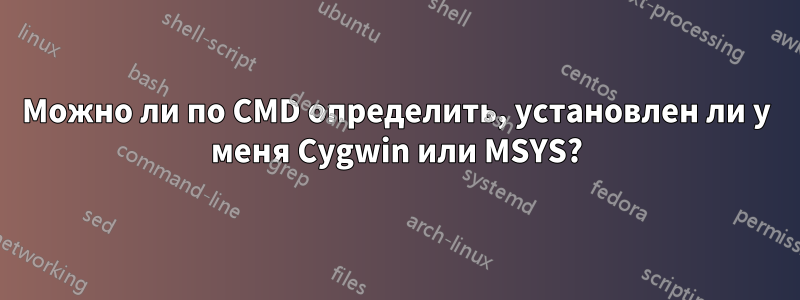 Можно ли по CMD определить, установлен ли у меня Cygwin или MSYS?