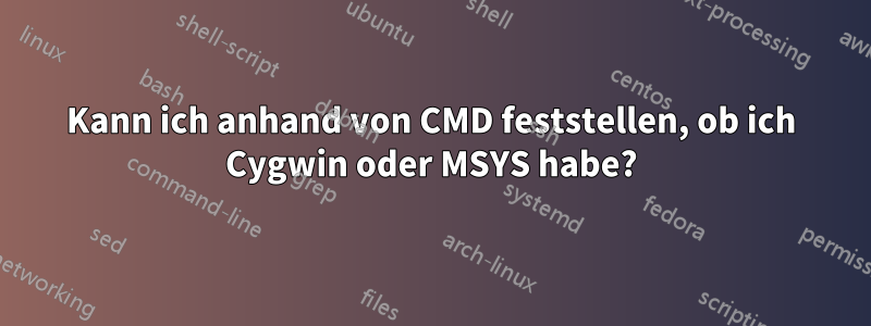 Kann ich anhand von CMD feststellen, ob ich Cygwin oder MSYS habe?