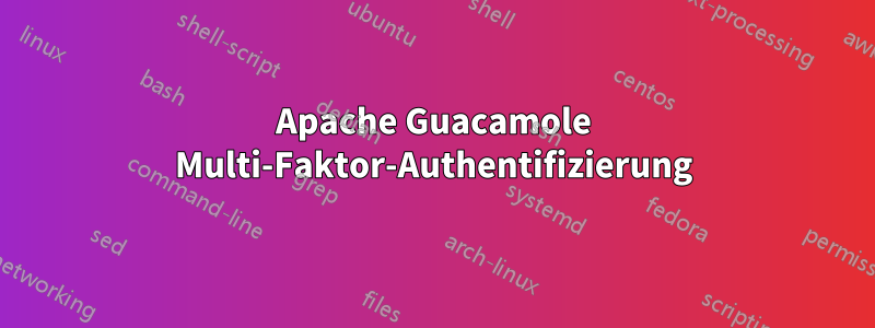 Apache Guacamole Multi-Faktor-Authentifizierung