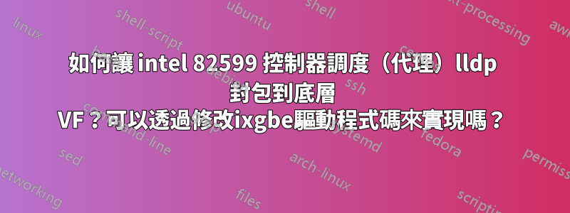 如何讓 intel 82599 控制器調度（代理）lldp 封包到底層 VF？可以透過修改ixgbe驅動程式碼來實現嗎？