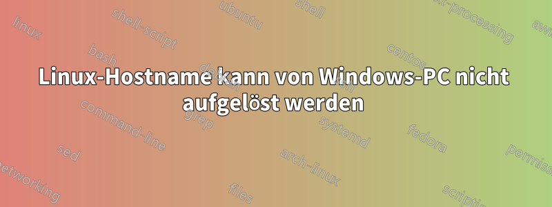 Linux-Hostname kann von Windows-PC nicht aufgelöst werden