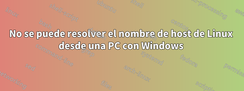 No se puede resolver el nombre de host de Linux desde una PC con Windows