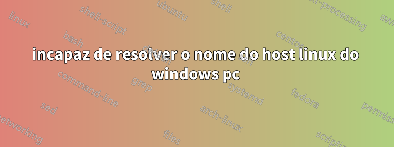 incapaz de resolver o nome do host linux do windows pc