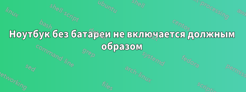 Ноутбук без батареи не включается должным образом