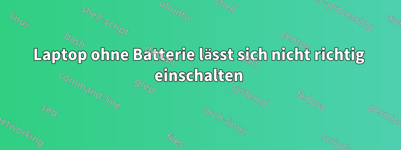 Laptop ohne Batterie lässt sich nicht richtig einschalten