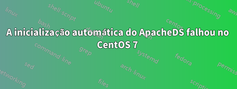 A inicialização automática do ApacheDS falhou no CentOS 7