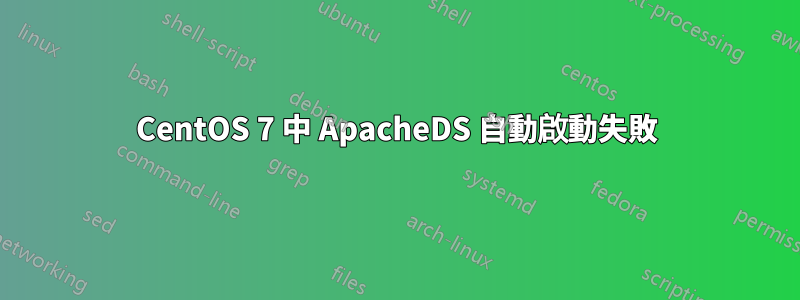 CentOS 7 中 ApacheDS 自動啟動失敗