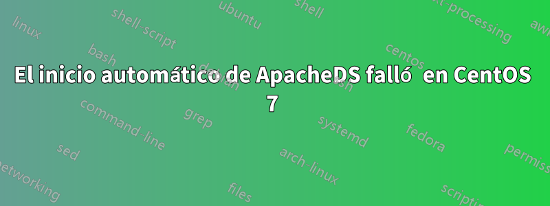 El inicio automático de ApacheDS falló en CentOS 7