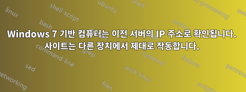 Windows 7 기반 컴퓨터는 이전 서버의 IP 주소로 확인됩니다. 사이트는 다른 장치에서 제대로 작동합니다.