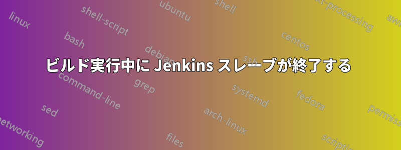 ビルド実行中に Jenkins スレーブが終了する