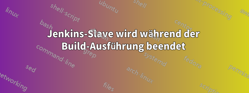 Jenkins-Slave wird während der Build-Ausführung beendet