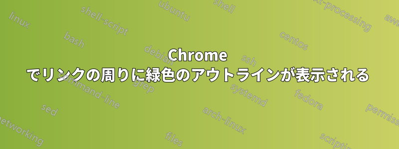 Chrome でリンクの周りに緑色のアウトラインが表示される