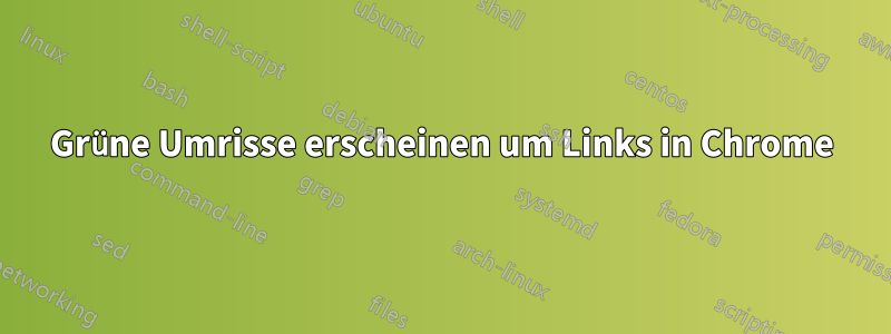 Grüne Umrisse erscheinen um Links in Chrome