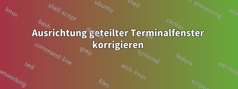 Ausrichtung geteilter Terminalfenster korrigieren