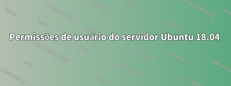 Permissões de usuário do servidor Ubuntu 18.04