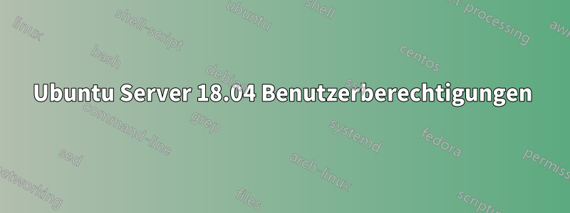 Ubuntu Server 18.04 Benutzerberechtigungen