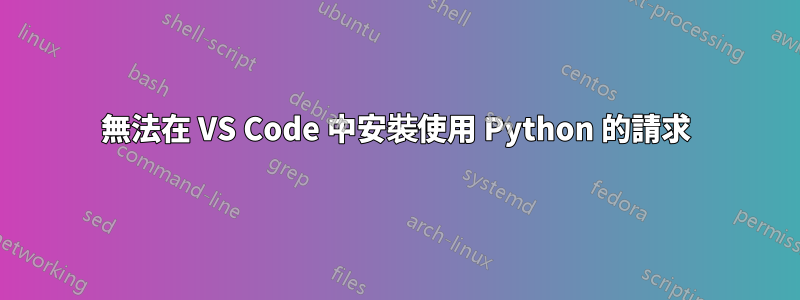 無法在 VS Code 中安裝使用 Python 的請求