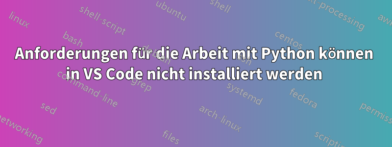 Anforderungen für die Arbeit mit Python können in VS Code nicht installiert werden