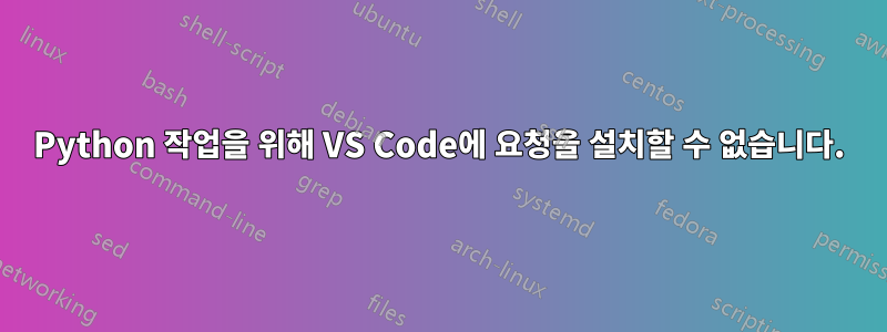 Python 작업을 위해 VS Code에 요청을 설치할 수 없습니다.