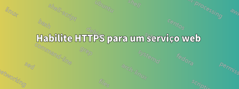 Habilite HTTPS para um serviço web