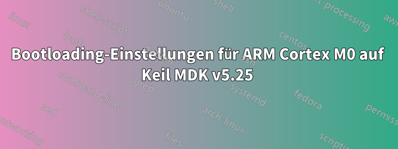 Bootloading-Einstellungen für ARM Cortex M0 auf Keil MDK v5.25