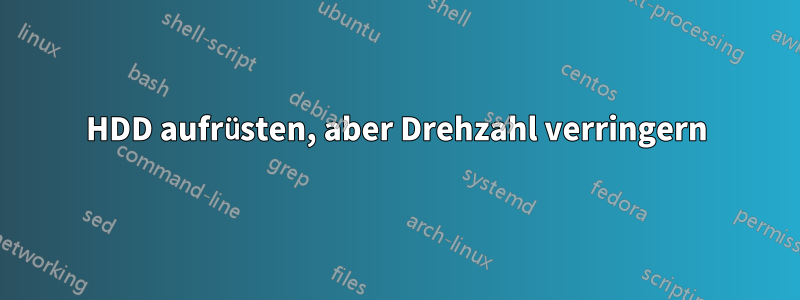 HDD aufrüsten, aber Drehzahl verringern