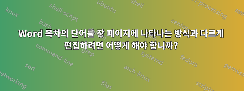 Word 목차의 단어를 장 페이지에 나타나는 방식과 다르게 편집하려면 어떻게 해야 합니까?