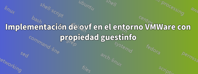 Implementación de ovf en el entorno VMWare con propiedad guestinfo