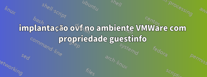 implantação ovf no ambiente VMWare com propriedade guestinfo