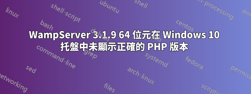 WampServer 3.1.9 64 位元在 Windows 10 托盤中未顯示正確的 PHP 版本