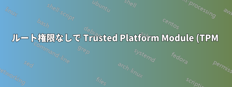ルート権限なしで Trusted Platform Module (TPM) にアクセスする